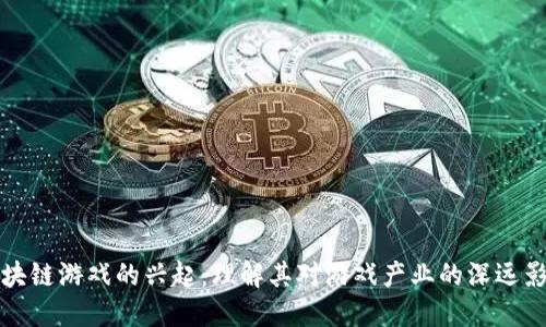 区块链游戏的兴起：理解其对游戏产业的深远影响